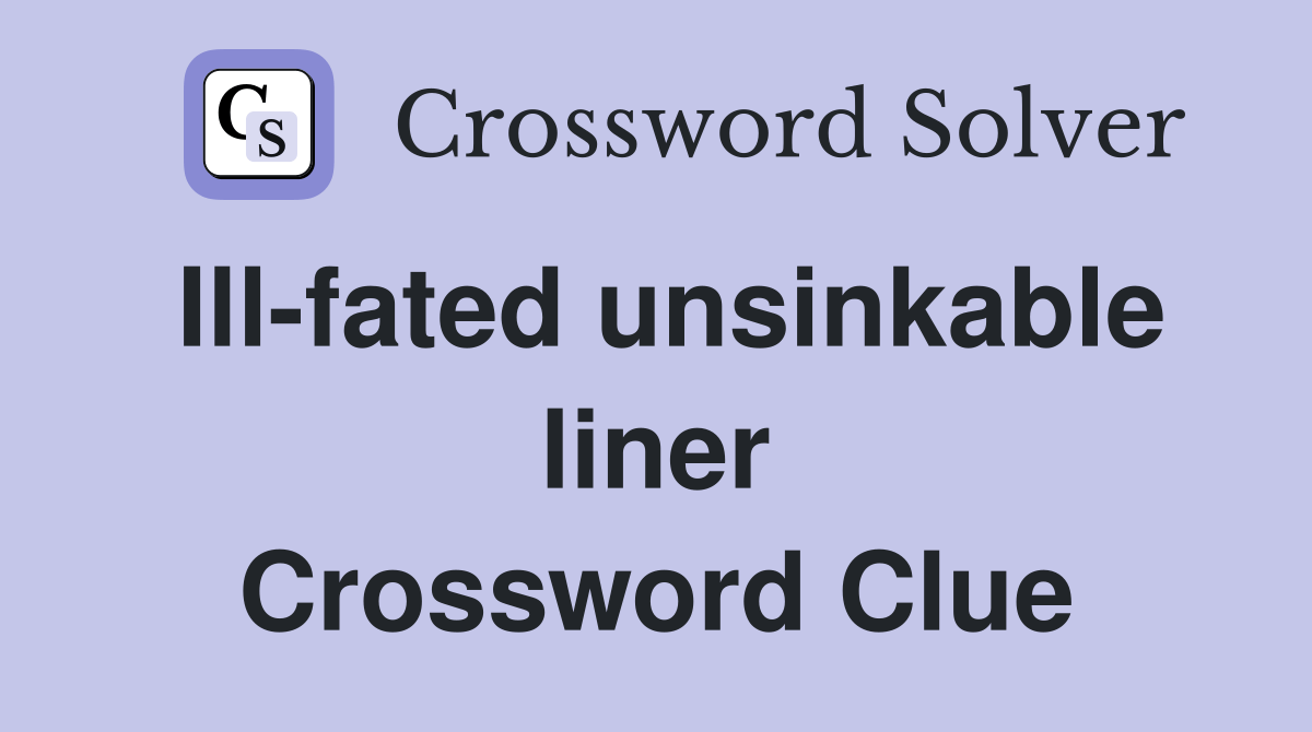 Illfated unsinkable liner Crossword Clue Answers Crossword Solver